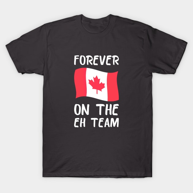 Forever on the eh Team T-Shirt by hellomammoth